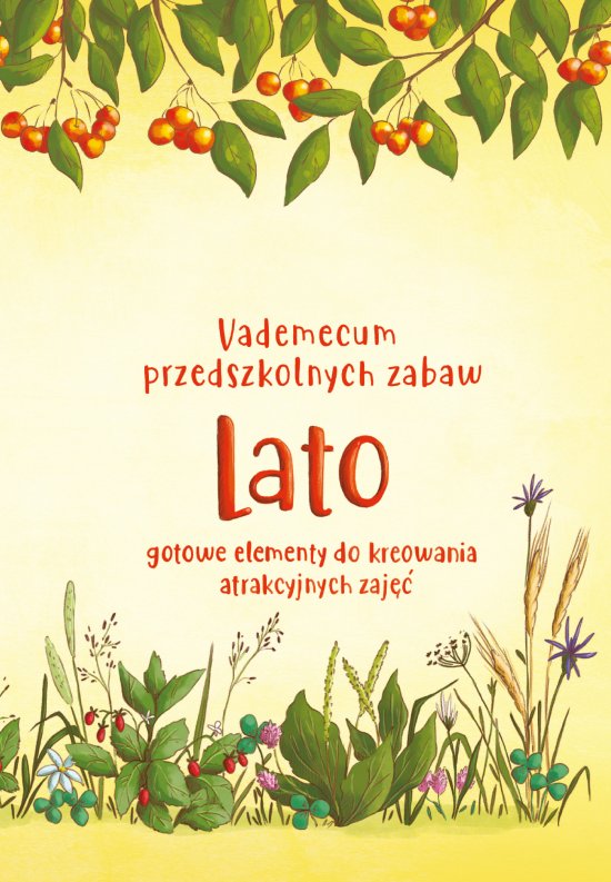 Vademecum przedszkolnych zabaw. Lato. Gotowe elementy do kreowania atrakcyjnych zaj��