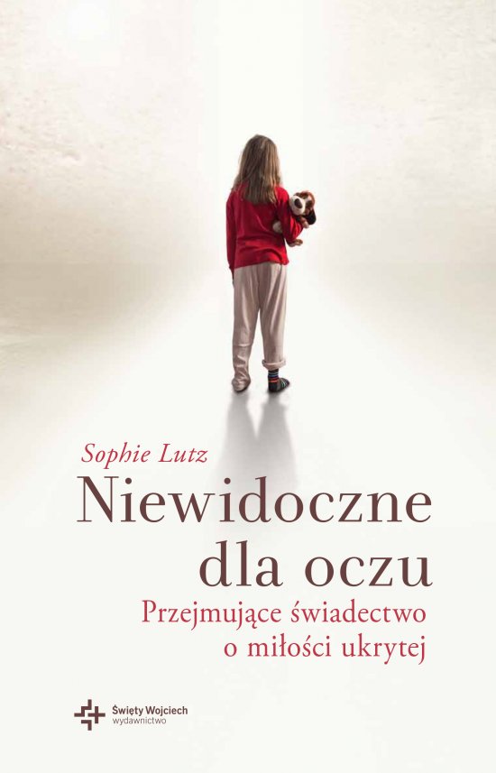 Niewidoczne dla oczu. Przejmuj�ce �wiadectwo o mi�o�ci ukrytej