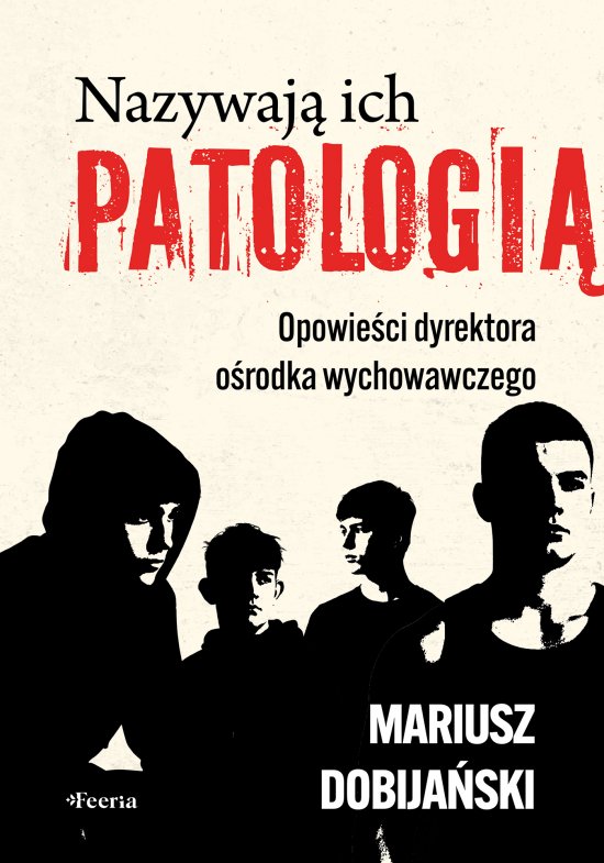 Nazywaj� ich patologi�. Opowie�ci dyrektora o�rodka wychowawczego