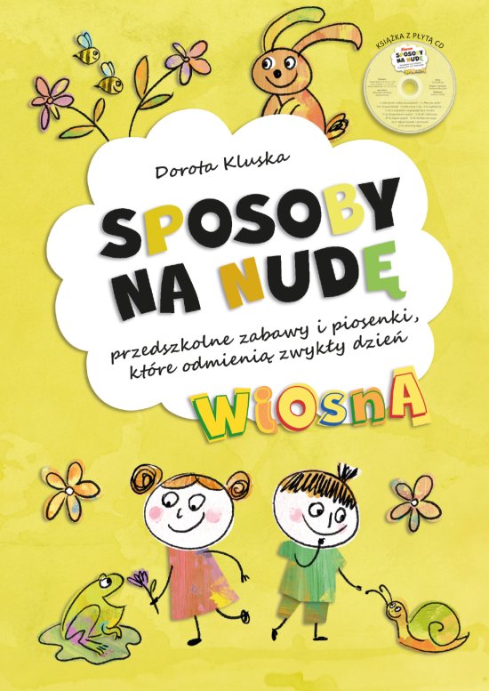 Sposoby na nud�. Wiosna. Przedszkolne zabawy i piosenki, kt�re odmieni� zwyk�y dzie�
