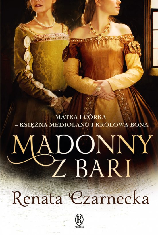 Madonny z Bari. Matka i c�rka - ksi�na Mediolanu i kr�lowa Bona
