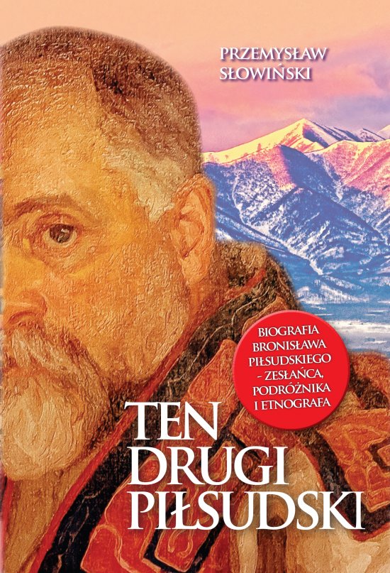 Ten drugi Pi�sudski. Biografia Bronis�awa Pi�sudskiego