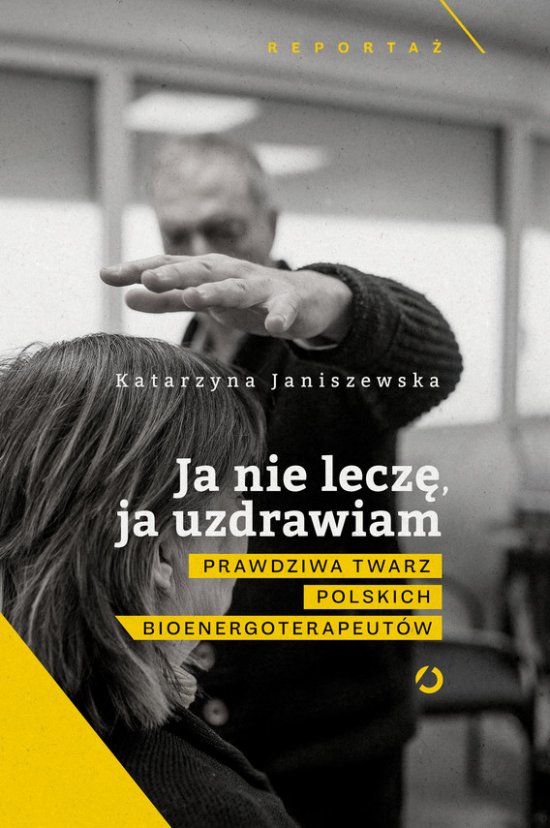 Ja nie lecz�, ja uzdrawiam. Gorzka prawda o przemy�le bioenergoterapeut�w