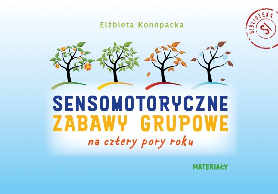 Sensomotoryczne zabawy grupowe na cztery pory roku. Scenariusze i materia�y