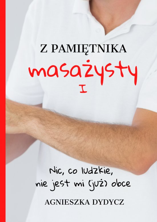 Z pami�tnika masa�ysty I. Nic, co ludzkie, nie jest mi (ju�) obce