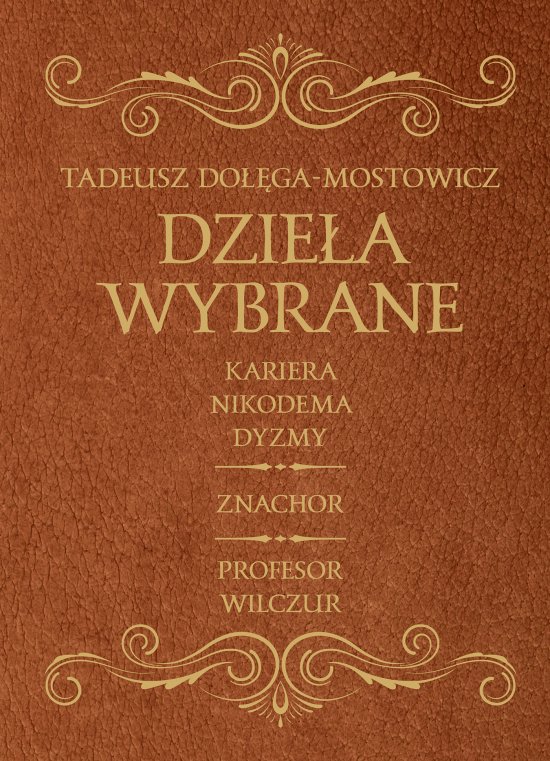 Dzie�a Wybrane - Do��ga Mostowicz. Kariera Nikodema Dyzmy, Znachor, Profesor Wilczur