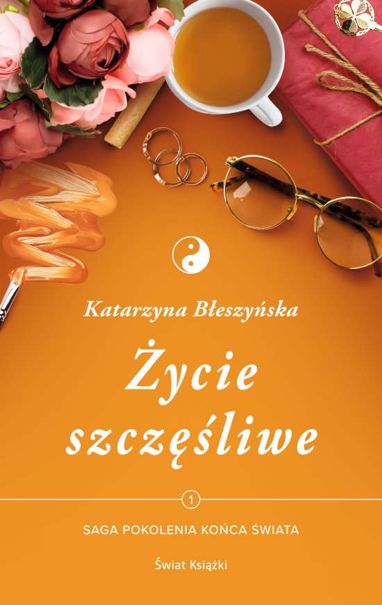 �ycie szcz�liwe. Saga Pokolenia ko�ca �wiata. Tom 1