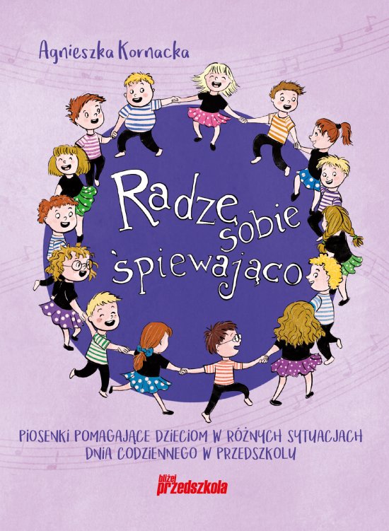 Radz� sobie �piewaj�co. Piosenki pomagaj�ce dzieciom w r�nych sytuacjach dnia codziennego w przedszkolu