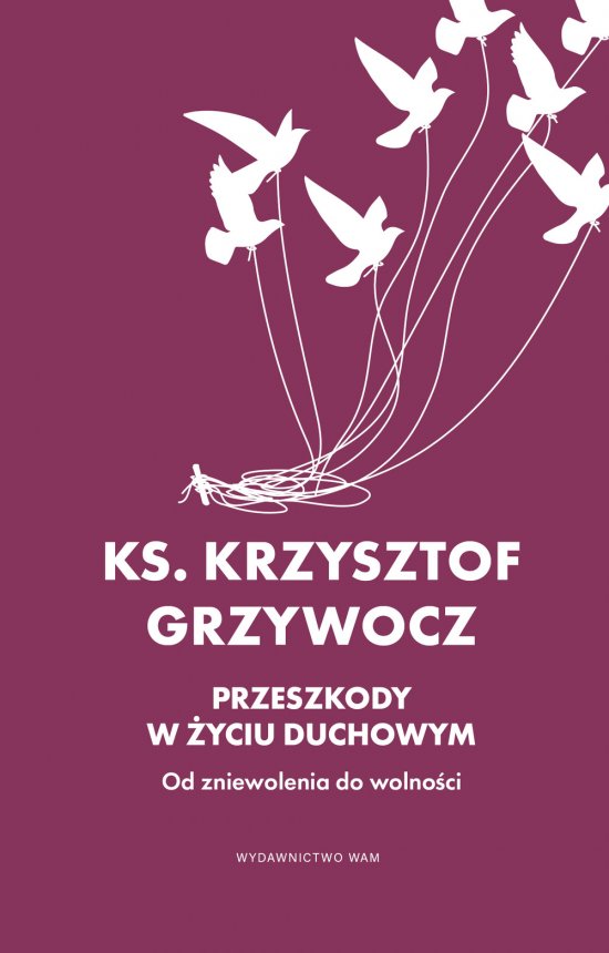Przeszkody w �yciu duchowym. Od zniewolenia do wolno�ci
