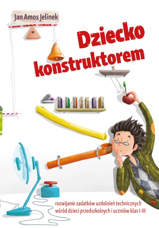 Dziecko konstruktorem. Rozwijanie zadatk�w uzdolnie� technicznych u dzieci przedszkolnych i uczni�w klas I-III