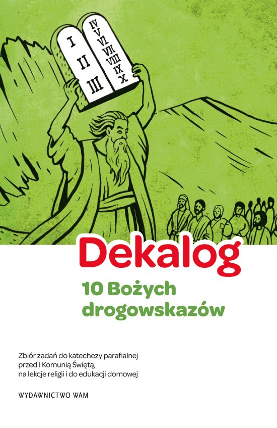 Dekalog - 10 Bo�ych drogowskaz�w, 5 warunk�w dobrej spowiedzi. Zbi�r zada� do katechezy parafialnej przed I Komuni� �wi�t�, na lekcje religii i do edukacji domowej