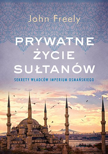 Prywatne �ycie su�tan�w. Sekrety w�adc�w Imperium Osma�skiego