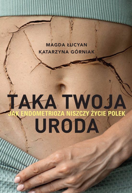 Taka twoja uroda. Jak endometrioza niszczy �ycie Polek