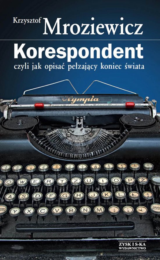 Korespondent. czyli jak opisa� pe�zaj�cy koniec �wiata