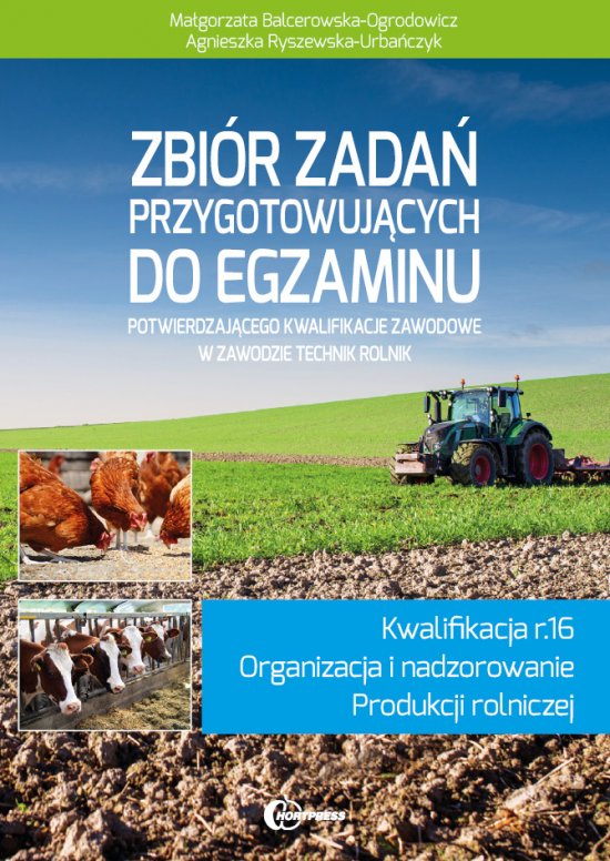 Zbi�r zada� przygotowuj�cych do egzaminu potwierdzaj�cego kwalifikacje w zawodzie technik rolnik. Kwalifikcja R.16. Organizacja i nadzorowanie produkcji rolniczej