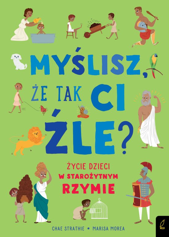 My�lisz, �e tak ci �le? �ycie dzieci w staro�ytnym Rzymie