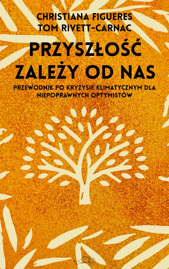 Przysz�o�� zale�y od nas. Przewodnik po kryzysie klimatycznym dla niepoprawnych optymist�w