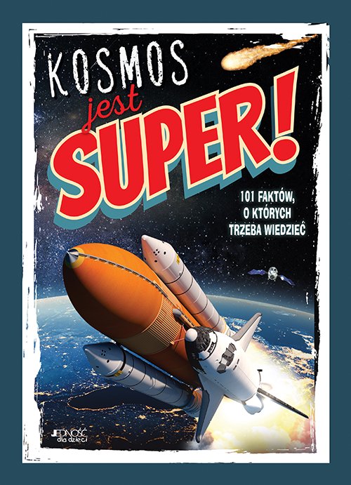 Kosmos jest super! 101 fakt�w, o kt�rych trzeba wiedzie�