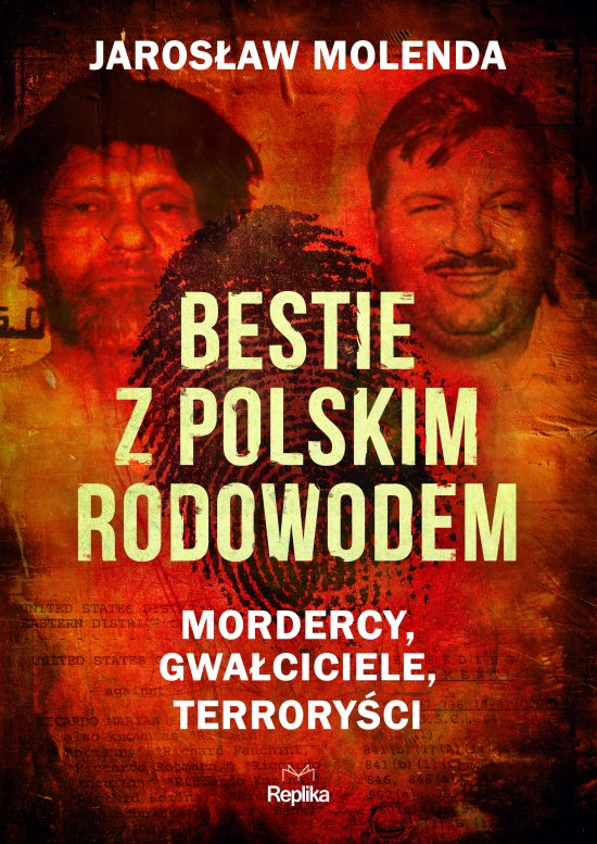 Bestie z polskim rodowodem. Mordercy, gwa�ciciele, terrory�ci