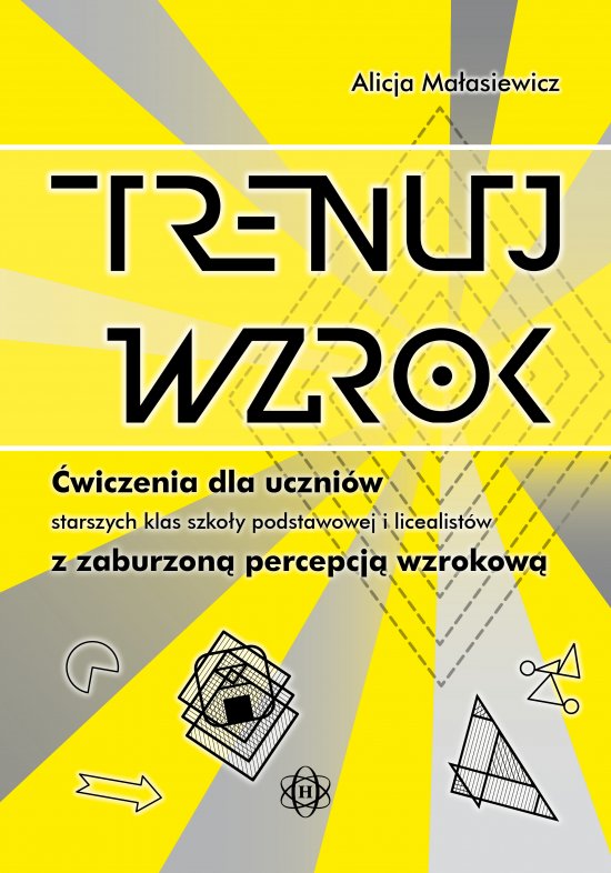 Trenuj wzrok. �wiczenia dla uczni�w starszych klas szko�y podstawowej i licealist�w z zaburzon� percepcj� wzrokow�
