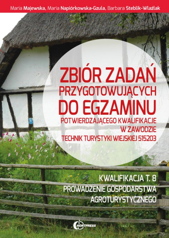 Zbi�r zada� przygotowuj�cych do egzaminu potwierdzaj�cego kwalifikacje w zawodzie technik turystyki wiejskiej. Kwalifikcja T.8. Prowadzenie gospodarstwa agroturystycznego