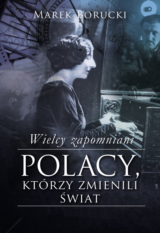 Wielcy zapomniani. Polacy, kt�rzy zmienili �wiat