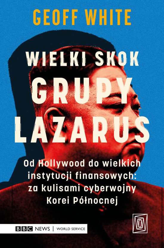 Wielki skok Grupy Lazarus. Od Hollywood do wielkich instytucji finansowych: za kulisami cyberwojny Korei P�nocnej