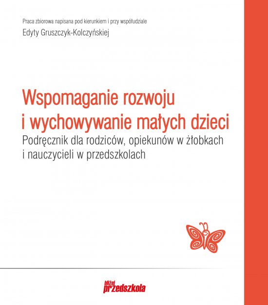 Wspomaganie rozwoju i wychowywanie ma�ych dzieci. Podr�cznik dla rodzic�w, opiekun�w w ��obkach i nauczycieli w przedszkolach