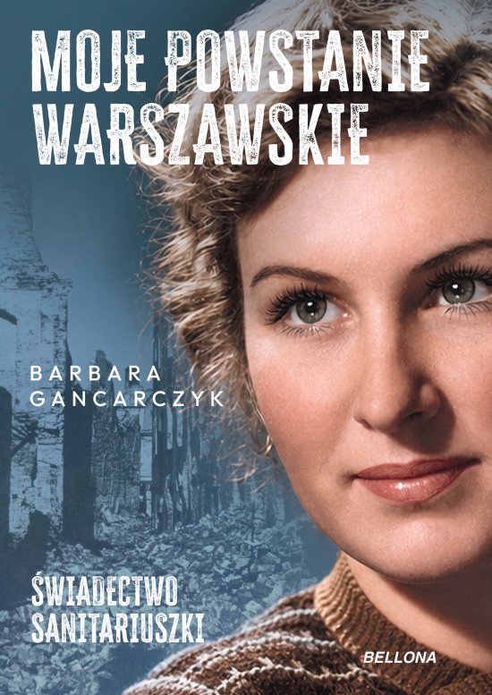 Moje Powstanie Warszawskie. �wiadectwo sanitariuszki