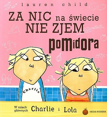 Charlie i Lola. Za nic na �wiecie nie zjem pomidora