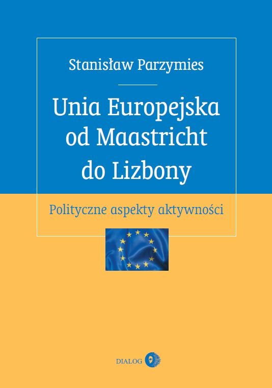 Unia Europejska od Maastricht do Lizbony. Polityczne aspekty aktywno�ci