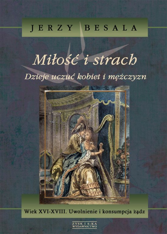 Mi�o�� i strach. Dzieje uczu� kobiet i m�czyzn. T.4. Wiek XVI-XVIII. Uwolnienie i konsumpcja ��dz