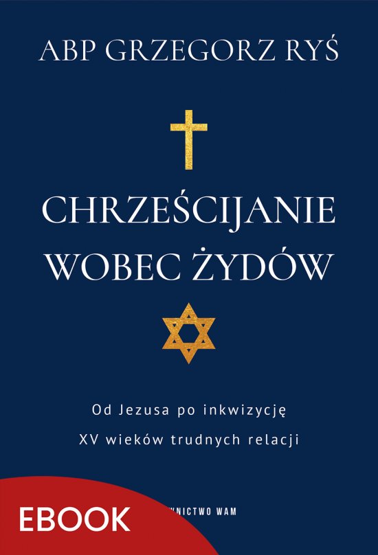 Chrze�cijanie wobec �yd�w. Od Jezusa po inkwizycj�. XV wiek�w trudnych relacji