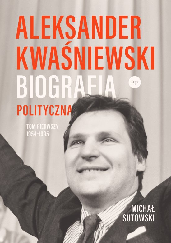 Aleksander Kwa�niewski. Biografia polityczna tom 1 1954-1995