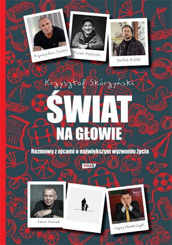 �wiat na g�owie. Rozmowy z ojcami o najwi�kszym wyzwaniu �ycia