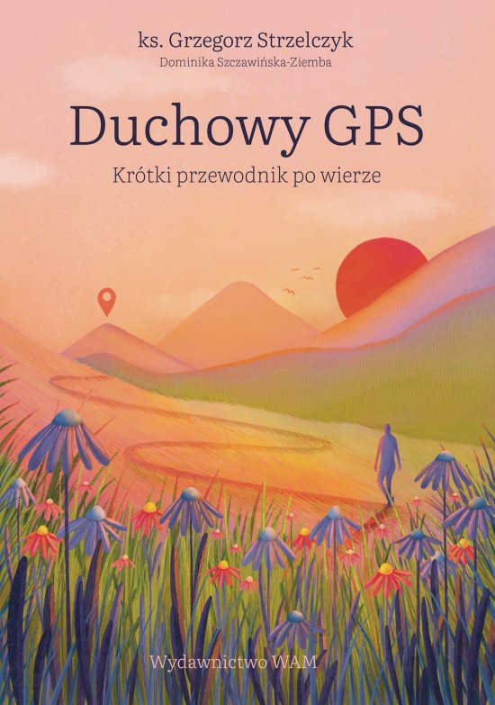 Duchowy GPS. Kr�tki przewodnik po wierze