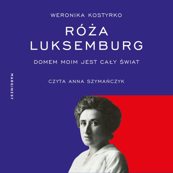 R�a Luksemburg. Domem moim jest ca�y �wiat