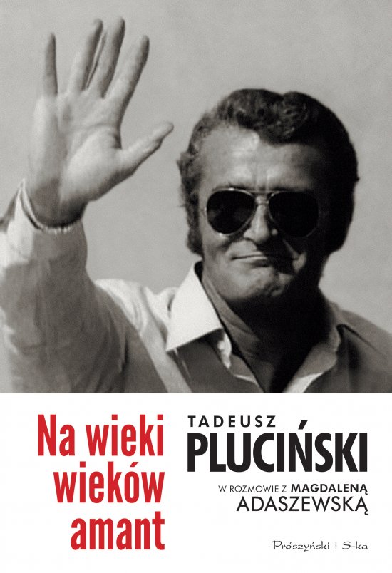Na wieki wiek�w amant. Tadeusz Pluci�ski w rozmowie z Magdalen� Adaszewsk�
