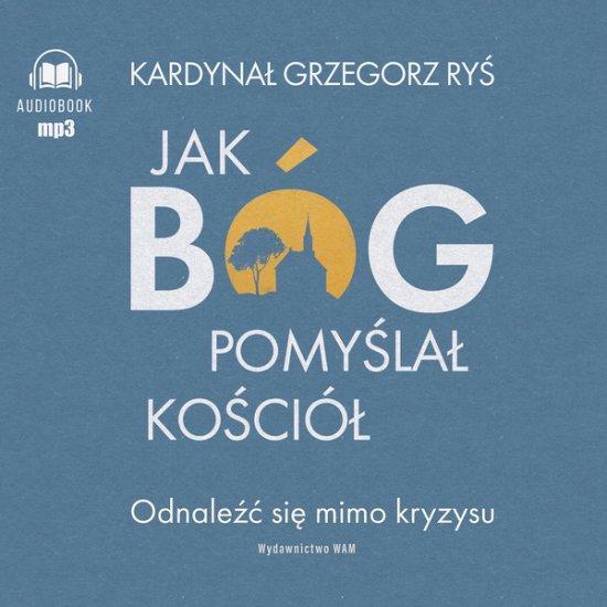 Jak B�g pomy�la� Ko�ci�. Odnale�� si� mimo kryzysu