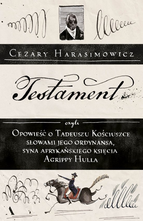 Testament, czyli opowie�� o Tadeuszu Ko�ciuszce s�owami jego ordynansa, syna afryka�skiego ksi�cia Agrippy Hulla