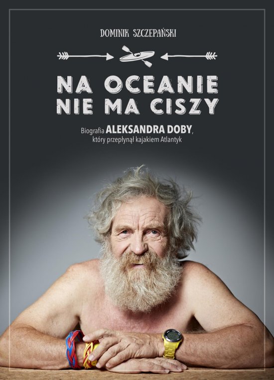 Na ocenie nie ma ciszy. Biografia Aleksandra Doby, kt�ry przep�yn�� kajakiem Atlantyk