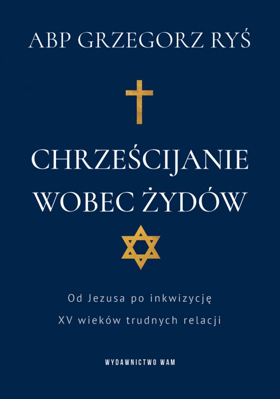 Chrze�cijanie wobec �yd�w. Od Jezusa po inkwizycj�. XV wiek�w trudnych relacji