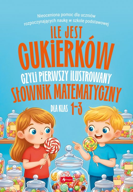Ile jest cukierk�w, czyli pierwszy ilustrowany s�ownik matematyczny dla dzieci