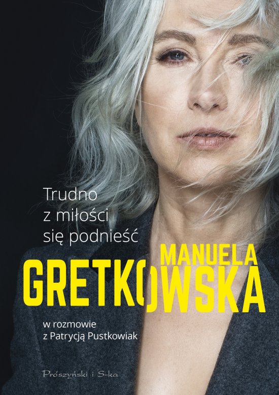 Trudno z mi�o�ci si� podnie��. Manuela Gretkowska w rozmowie z Patrycj� Pustkowiak