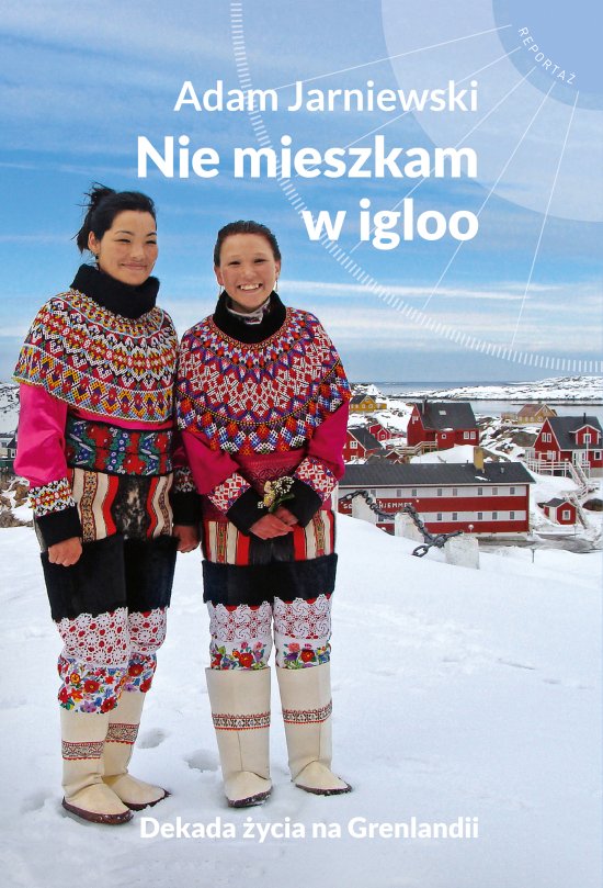 Nie mieszkam w igloo. Dekada �ycia na Grenlandii