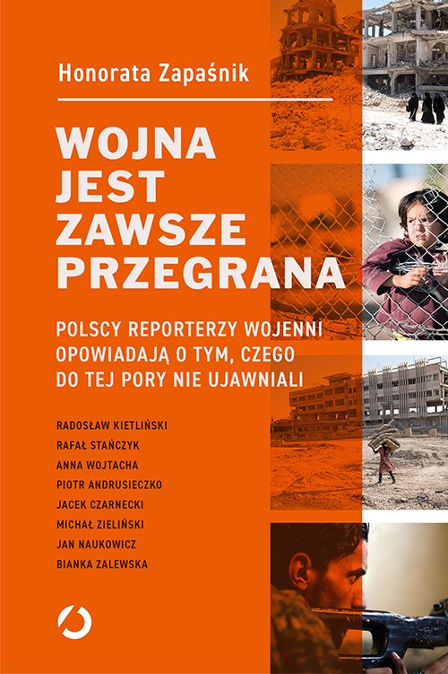 Wojna jest zawsze przegrana. Polscy reporterzy wojenni opowiadaj� o tym, czego do tej pory nie ujawniali