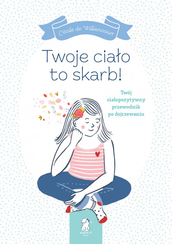 Twoje cia�o to skarb! Tw�j cia�opozytywny przewodnik po dojrzewaniu