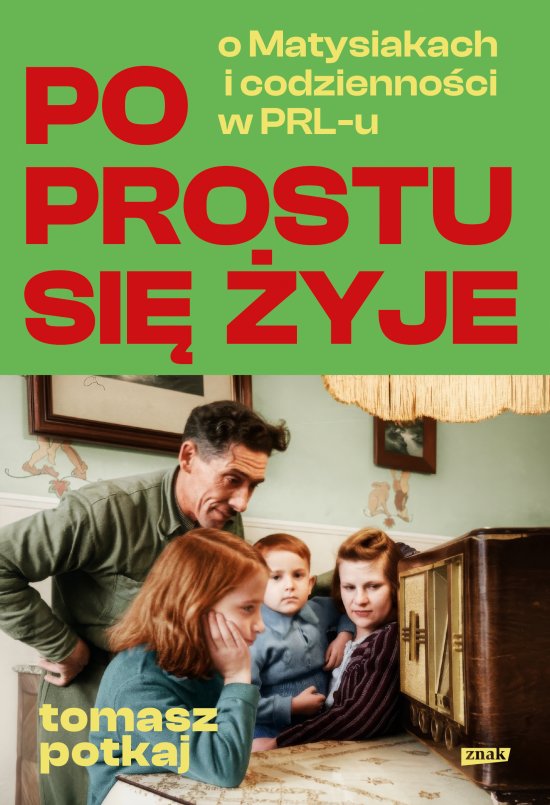 Po prostu si� �yje. O Matysiakach i codzienno�ci w PRL-u