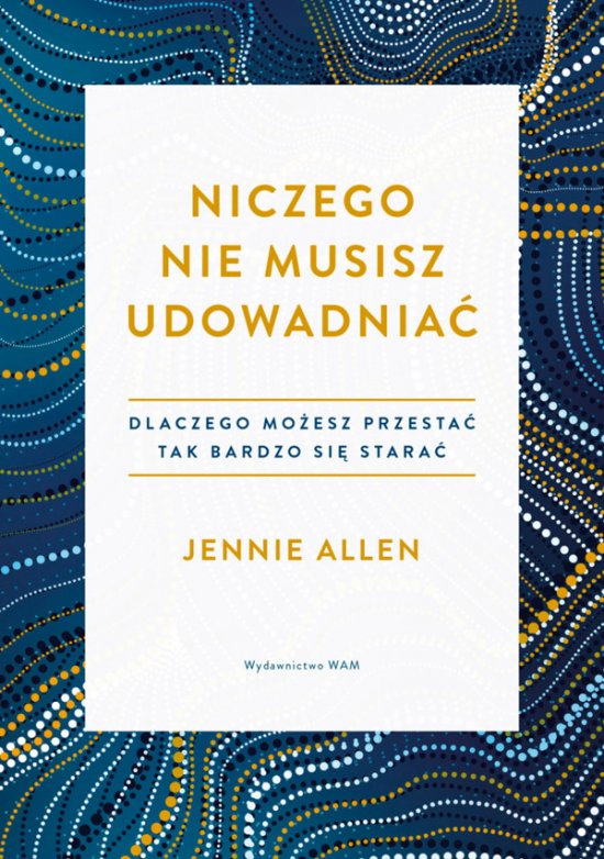 Niczego nie musisz udowadnia�. Dlaczego mo�esz przesta� tak bardzo si� stara�