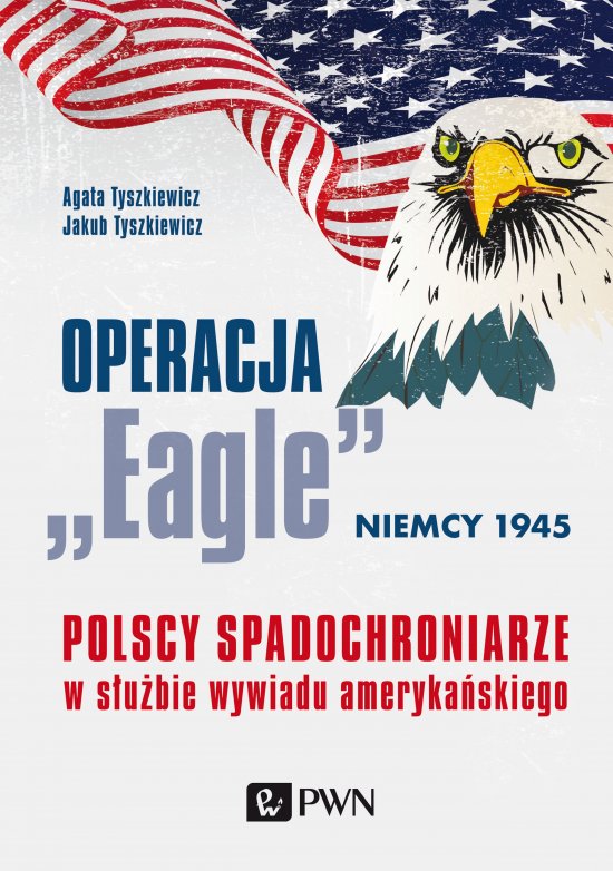 Operacja ,,Eagle" - Niemcy 1945. Polscy spadochroniarze w s�u�bie ameryka�skiego wywiadu